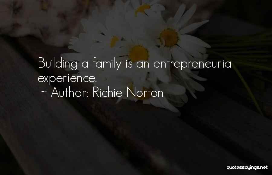 Richie Norton Quotes: Building A Family Is An Entrepreneurial Experience.