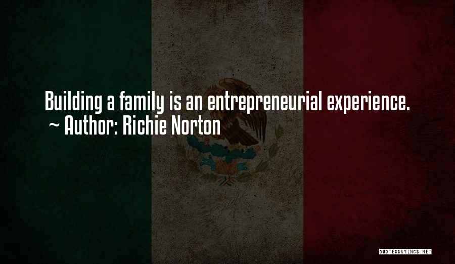 Richie Norton Quotes: Building A Family Is An Entrepreneurial Experience.