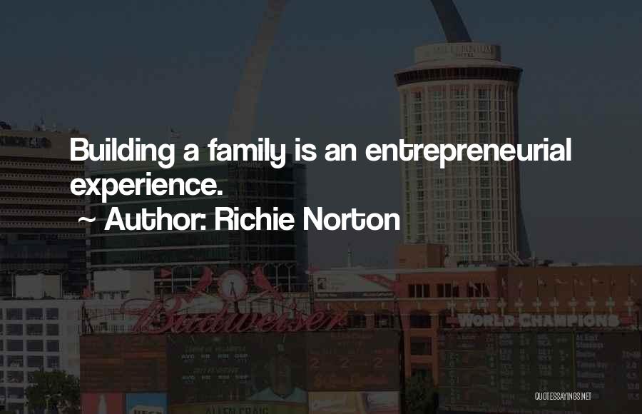 Richie Norton Quotes: Building A Family Is An Entrepreneurial Experience.