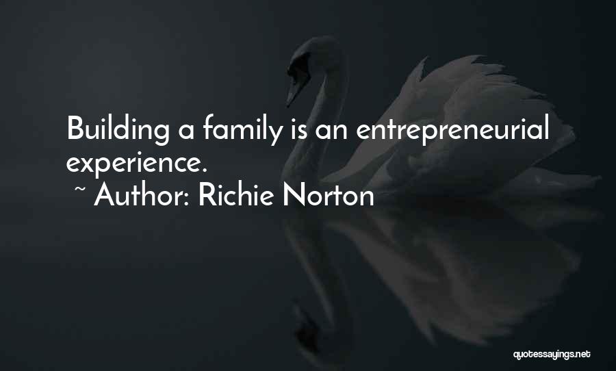 Richie Norton Quotes: Building A Family Is An Entrepreneurial Experience.