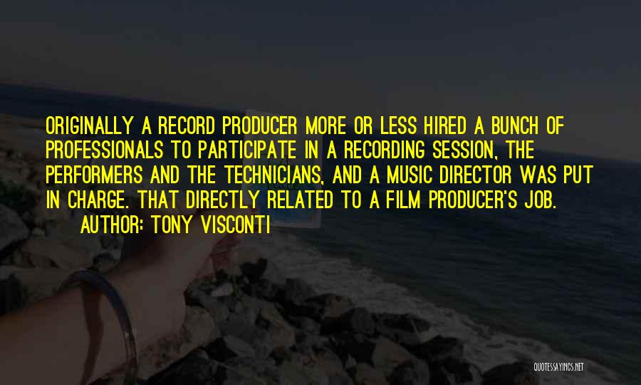 Tony Visconti Quotes: Originally A Record Producer More Or Less Hired A Bunch Of Professionals To Participate In A Recording Session, The Performers