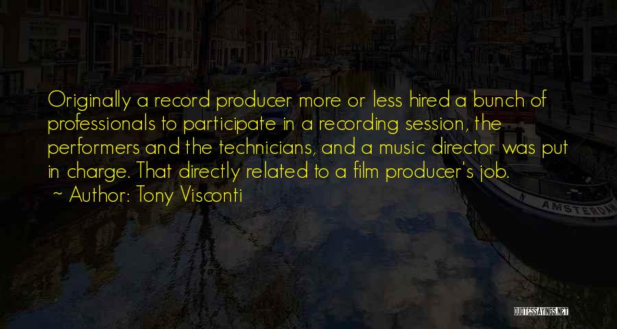 Tony Visconti Quotes: Originally A Record Producer More Or Less Hired A Bunch Of Professionals To Participate In A Recording Session, The Performers