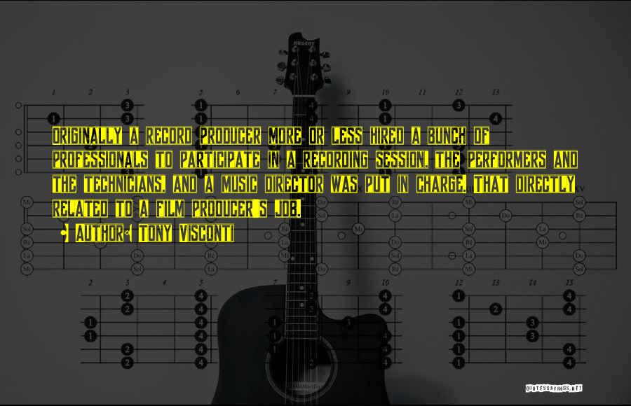 Tony Visconti Quotes: Originally A Record Producer More Or Less Hired A Bunch Of Professionals To Participate In A Recording Session, The Performers