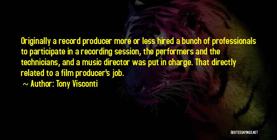 Tony Visconti Quotes: Originally A Record Producer More Or Less Hired A Bunch Of Professionals To Participate In A Recording Session, The Performers