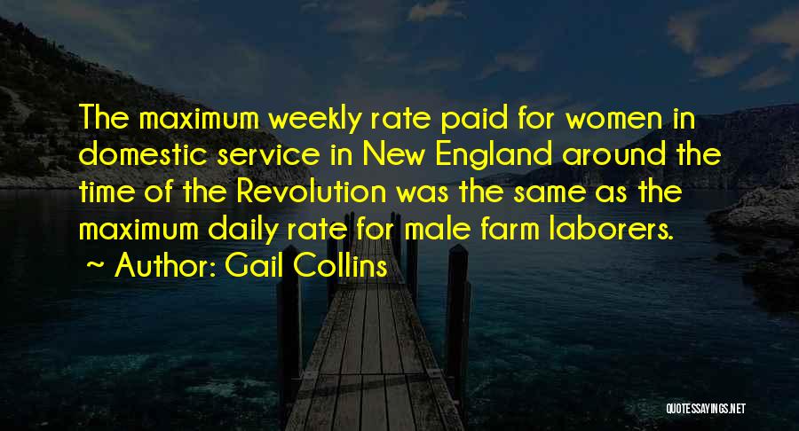 Gail Collins Quotes: The Maximum Weekly Rate Paid For Women In Domestic Service In New England Around The Time Of The Revolution Was
