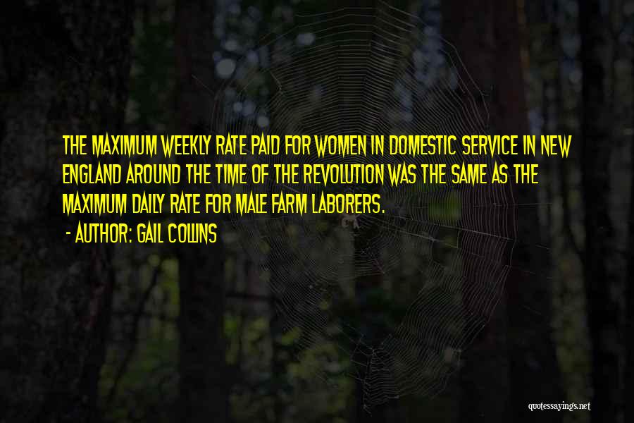 Gail Collins Quotes: The Maximum Weekly Rate Paid For Women In Domestic Service In New England Around The Time Of The Revolution Was