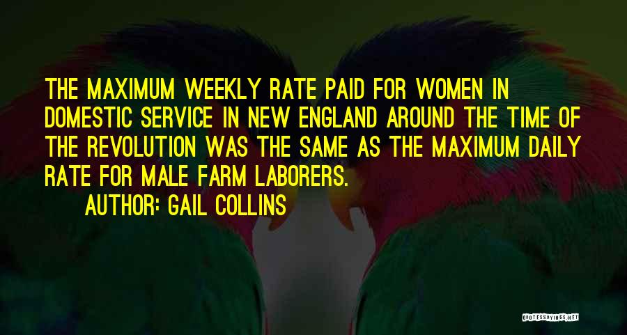 Gail Collins Quotes: The Maximum Weekly Rate Paid For Women In Domestic Service In New England Around The Time Of The Revolution Was