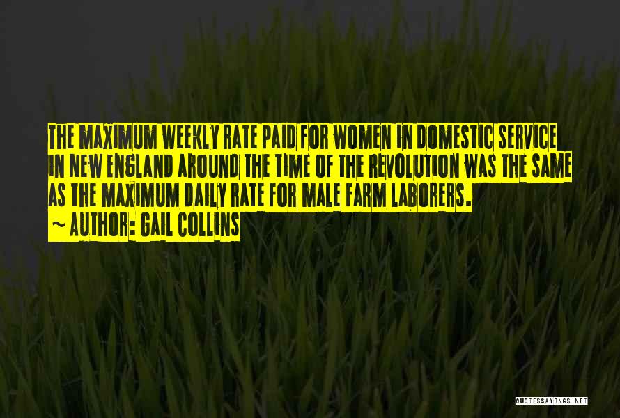 Gail Collins Quotes: The Maximum Weekly Rate Paid For Women In Domestic Service In New England Around The Time Of The Revolution Was