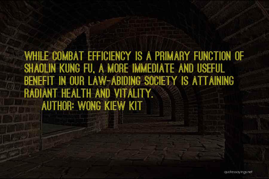 Wong Kiew Kit Quotes: While Combat Efficiency Is A Primary Function Of Shaolin Kung Fu, A More Immediate And Useful Benefit In Our Law-abiding