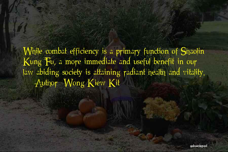 Wong Kiew Kit Quotes: While Combat Efficiency Is A Primary Function Of Shaolin Kung Fu, A More Immediate And Useful Benefit In Our Law-abiding