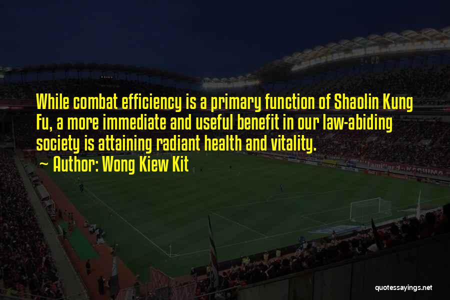 Wong Kiew Kit Quotes: While Combat Efficiency Is A Primary Function Of Shaolin Kung Fu, A More Immediate And Useful Benefit In Our Law-abiding