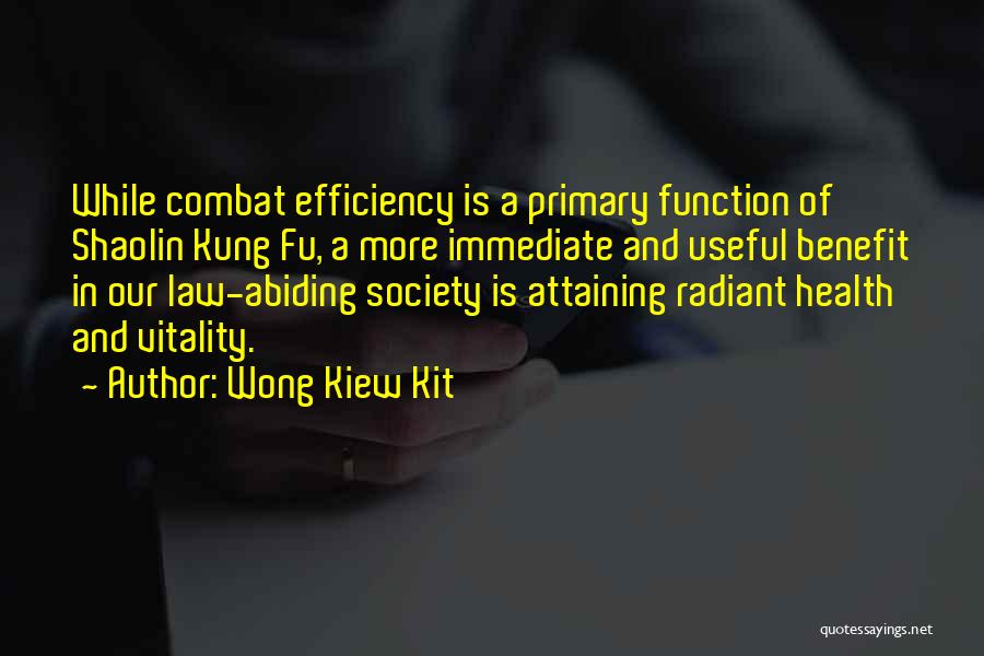 Wong Kiew Kit Quotes: While Combat Efficiency Is A Primary Function Of Shaolin Kung Fu, A More Immediate And Useful Benefit In Our Law-abiding