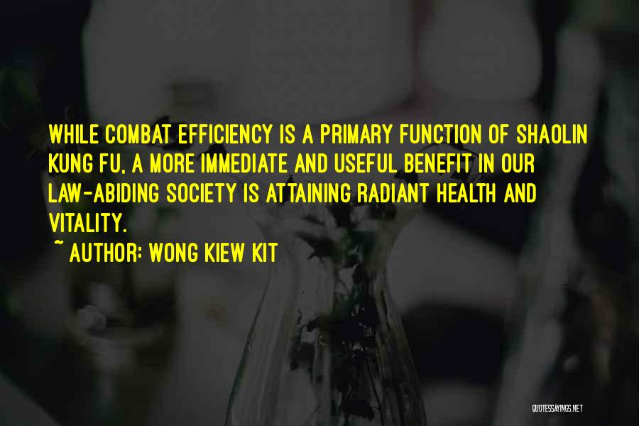 Wong Kiew Kit Quotes: While Combat Efficiency Is A Primary Function Of Shaolin Kung Fu, A More Immediate And Useful Benefit In Our Law-abiding