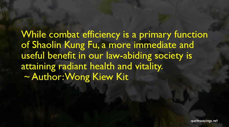 Wong Kiew Kit Quotes: While Combat Efficiency Is A Primary Function Of Shaolin Kung Fu, A More Immediate And Useful Benefit In Our Law-abiding