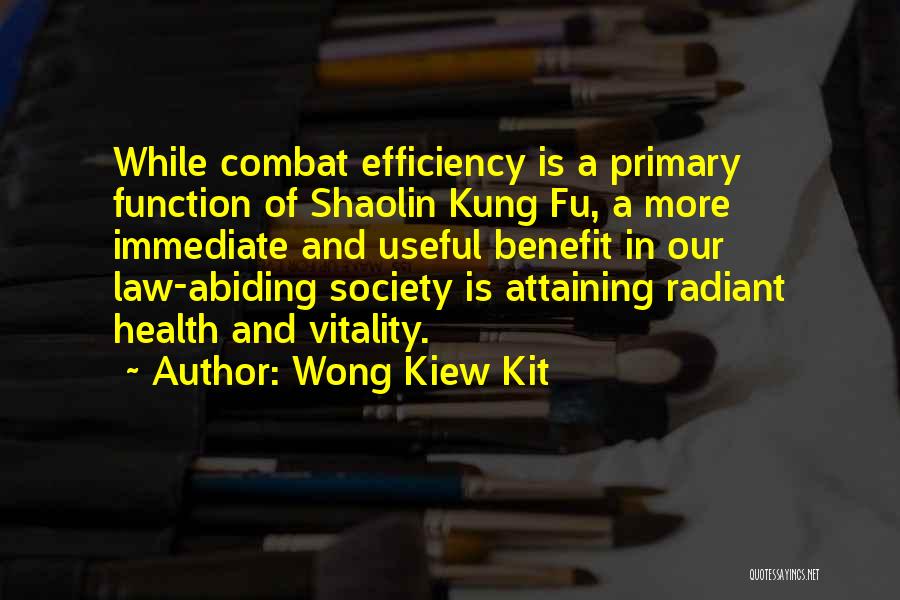 Wong Kiew Kit Quotes: While Combat Efficiency Is A Primary Function Of Shaolin Kung Fu, A More Immediate And Useful Benefit In Our Law-abiding
