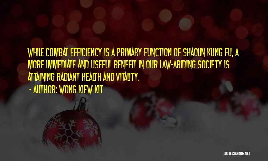 Wong Kiew Kit Quotes: While Combat Efficiency Is A Primary Function Of Shaolin Kung Fu, A More Immediate And Useful Benefit In Our Law-abiding