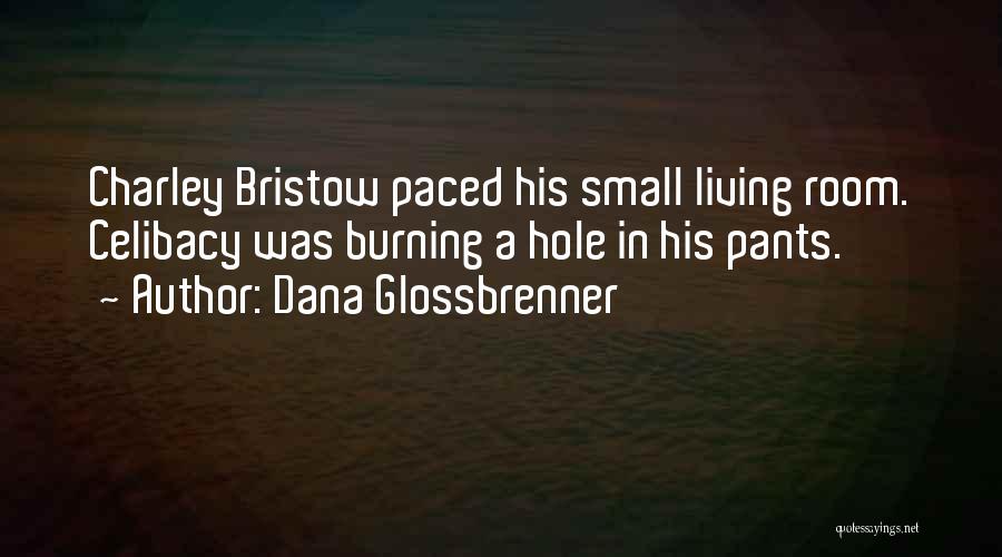 Dana Glossbrenner Quotes: Charley Bristow Paced His Small Living Room. Celibacy Was Burning A Hole In His Pants.