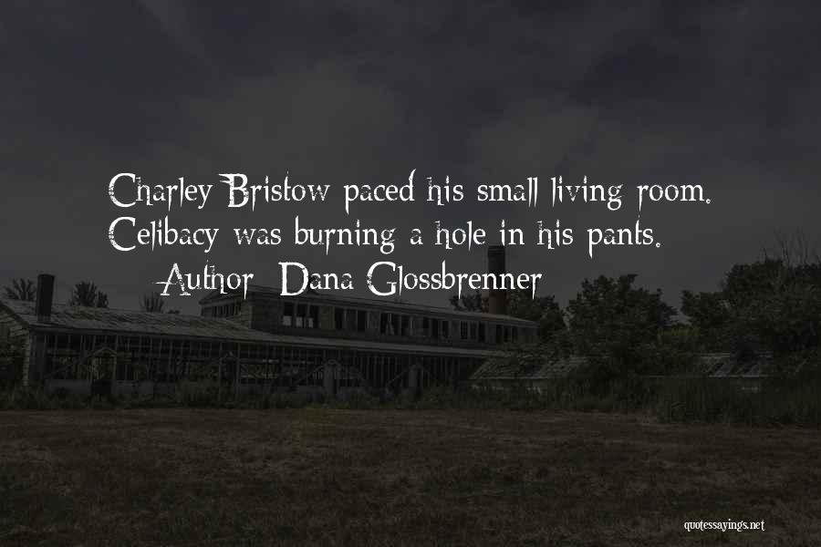 Dana Glossbrenner Quotes: Charley Bristow Paced His Small Living Room. Celibacy Was Burning A Hole In His Pants.