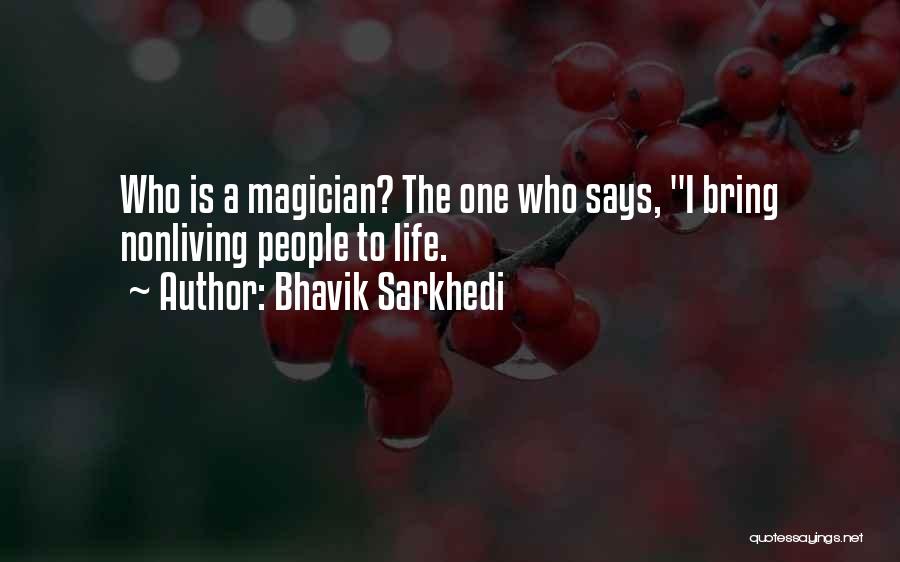 Bhavik Sarkhedi Quotes: Who Is A Magician? The One Who Says, I Bring Nonliving People To Life.