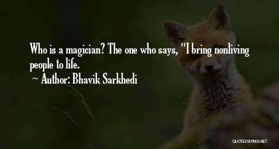 Bhavik Sarkhedi Quotes: Who Is A Magician? The One Who Says, I Bring Nonliving People To Life.