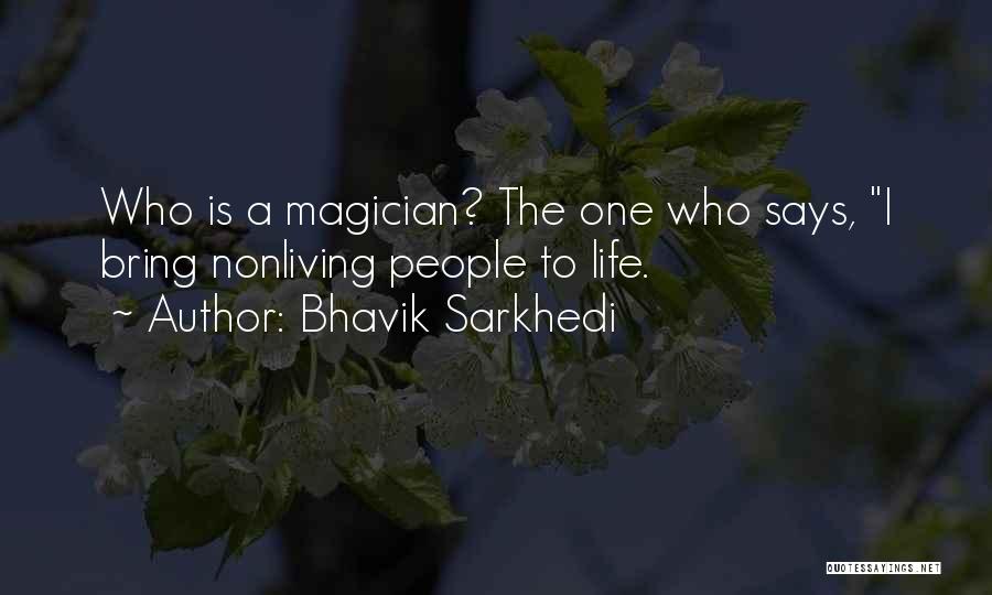 Bhavik Sarkhedi Quotes: Who Is A Magician? The One Who Says, I Bring Nonliving People To Life.
