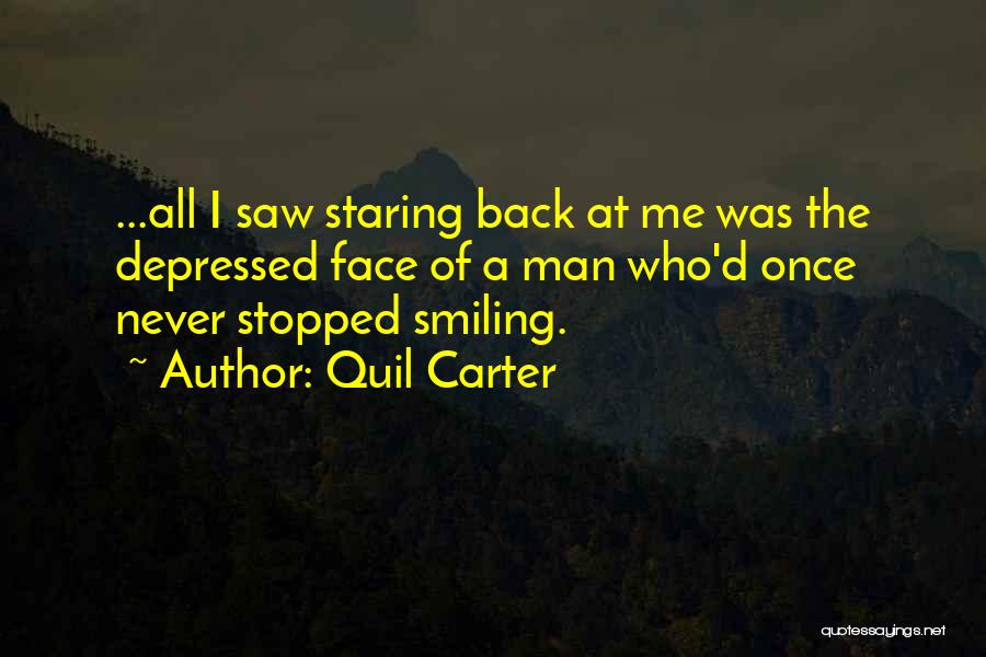 Quil Carter Quotes: ...all I Saw Staring Back At Me Was The Depressed Face Of A Man Who'd Once Never Stopped Smiling.