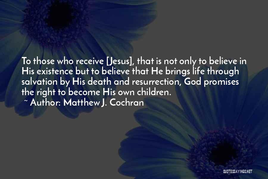 Matthew J. Cochran Quotes: To Those Who Receive [jesus], That Is Not Only To Believe In His Existence But To Believe That He Brings