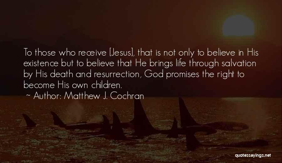 Matthew J. Cochran Quotes: To Those Who Receive [jesus], That Is Not Only To Believe In His Existence But To Believe That He Brings