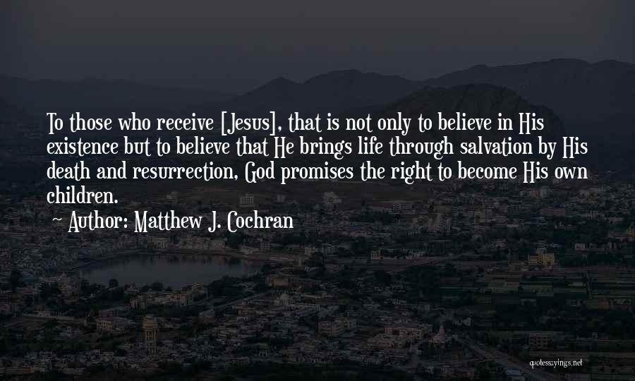 Matthew J. Cochran Quotes: To Those Who Receive [jesus], That Is Not Only To Believe In His Existence But To Believe That He Brings