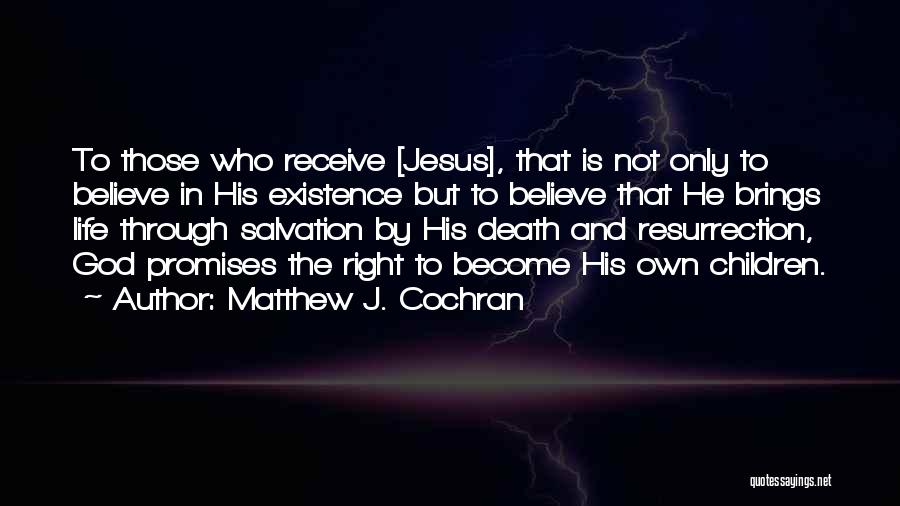 Matthew J. Cochran Quotes: To Those Who Receive [jesus], That Is Not Only To Believe In His Existence But To Believe That He Brings