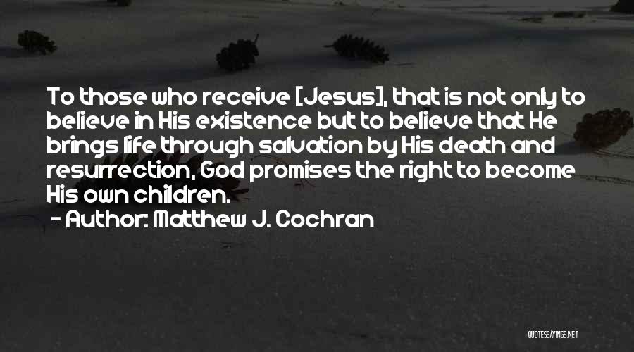 Matthew J. Cochran Quotes: To Those Who Receive [jesus], That Is Not Only To Believe In His Existence But To Believe That He Brings