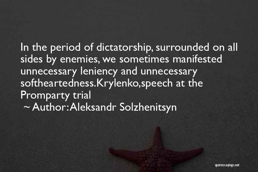 Aleksandr Solzhenitsyn Quotes: In The Period Of Dictatorship, Surrounded On All Sides By Enemies, We Sometimes Manifested Unnecessary Leniency And Unnecessary Softheartedness.krylenko,speech At