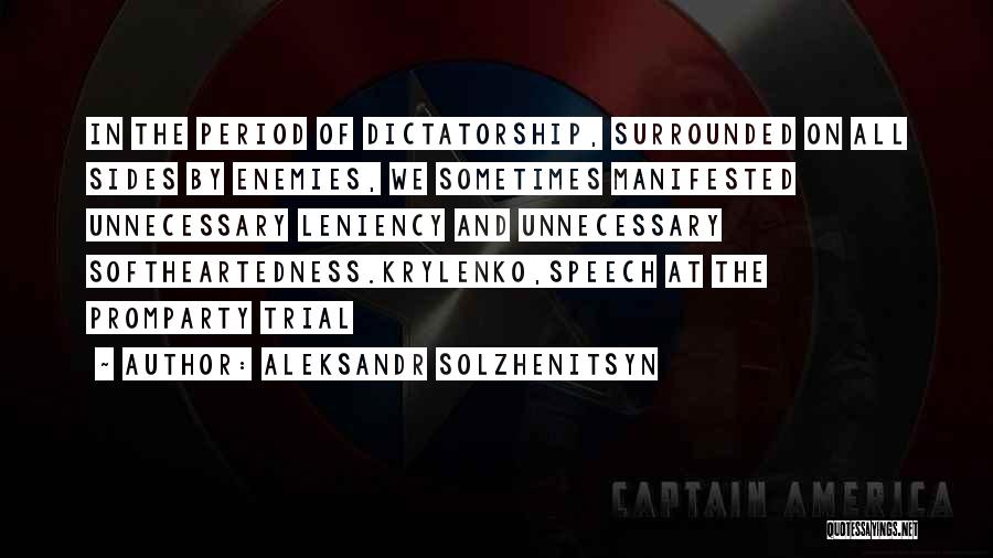 Aleksandr Solzhenitsyn Quotes: In The Period Of Dictatorship, Surrounded On All Sides By Enemies, We Sometimes Manifested Unnecessary Leniency And Unnecessary Softheartedness.krylenko,speech At