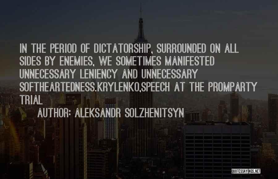 Aleksandr Solzhenitsyn Quotes: In The Period Of Dictatorship, Surrounded On All Sides By Enemies, We Sometimes Manifested Unnecessary Leniency And Unnecessary Softheartedness.krylenko,speech At