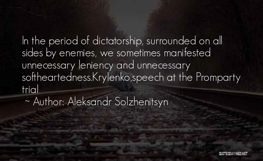 Aleksandr Solzhenitsyn Quotes: In The Period Of Dictatorship, Surrounded On All Sides By Enemies, We Sometimes Manifested Unnecessary Leniency And Unnecessary Softheartedness.krylenko,speech At