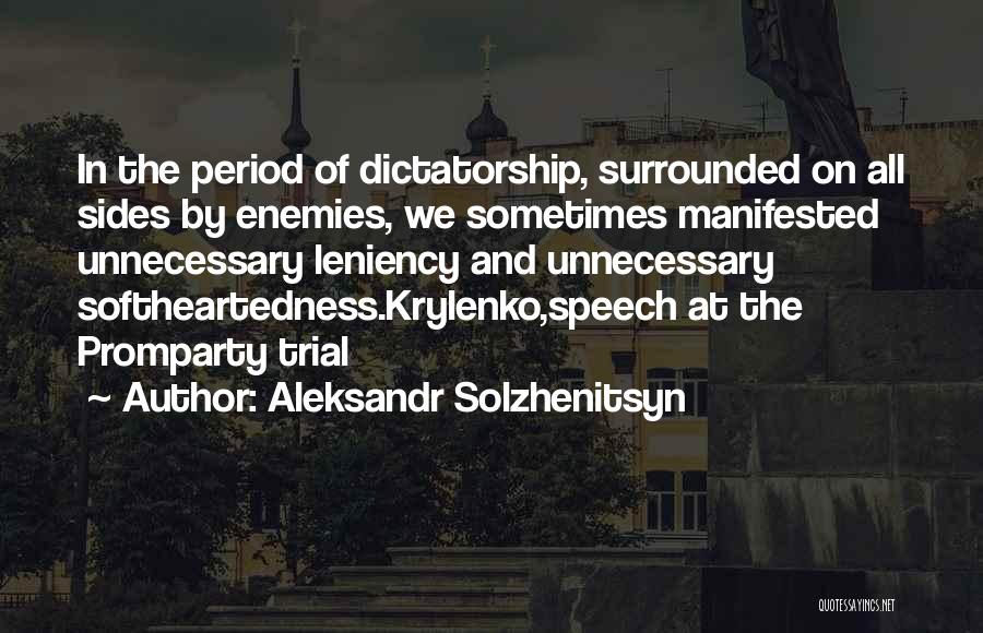 Aleksandr Solzhenitsyn Quotes: In The Period Of Dictatorship, Surrounded On All Sides By Enemies, We Sometimes Manifested Unnecessary Leniency And Unnecessary Softheartedness.krylenko,speech At