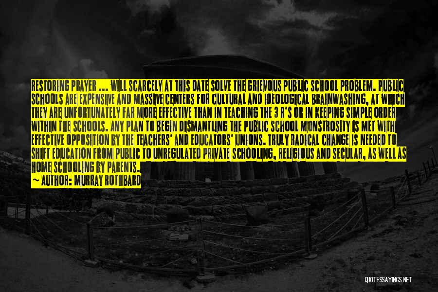 Murray Rothbard Quotes: Restoring Prayer ... Will Scarcely At This Date Solve The Grievous Public School Problem. Public Schools Are Expensive And Massive