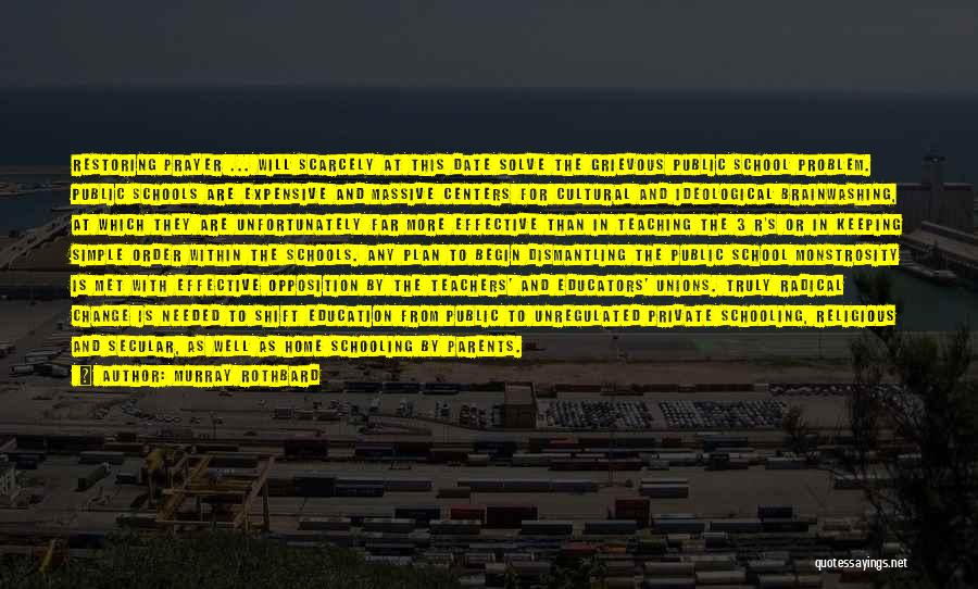 Murray Rothbard Quotes: Restoring Prayer ... Will Scarcely At This Date Solve The Grievous Public School Problem. Public Schools Are Expensive And Massive