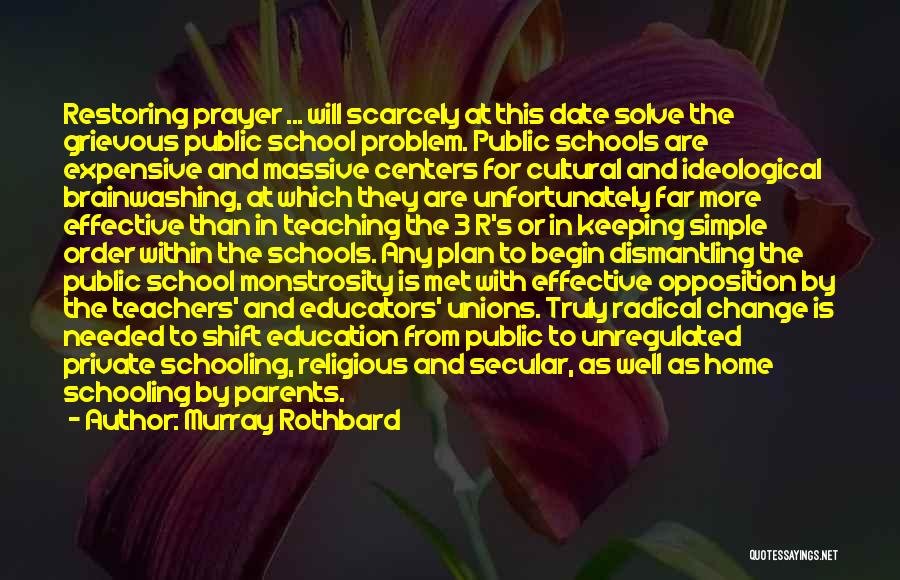 Murray Rothbard Quotes: Restoring Prayer ... Will Scarcely At This Date Solve The Grievous Public School Problem. Public Schools Are Expensive And Massive