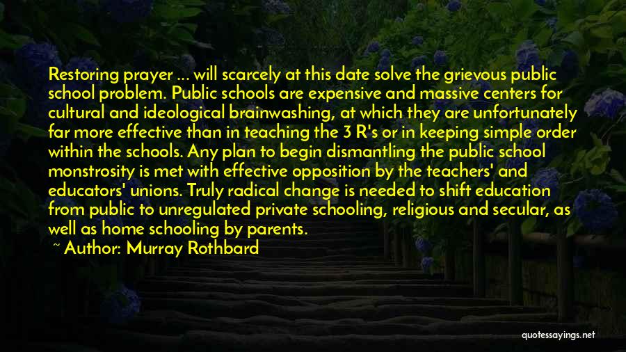 Murray Rothbard Quotes: Restoring Prayer ... Will Scarcely At This Date Solve The Grievous Public School Problem. Public Schools Are Expensive And Massive