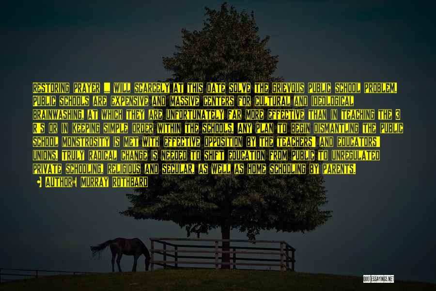 Murray Rothbard Quotes: Restoring Prayer ... Will Scarcely At This Date Solve The Grievous Public School Problem. Public Schools Are Expensive And Massive