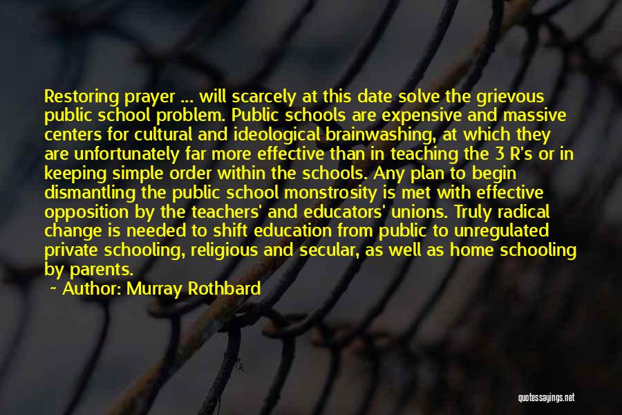 Murray Rothbard Quotes: Restoring Prayer ... Will Scarcely At This Date Solve The Grievous Public School Problem. Public Schools Are Expensive And Massive
