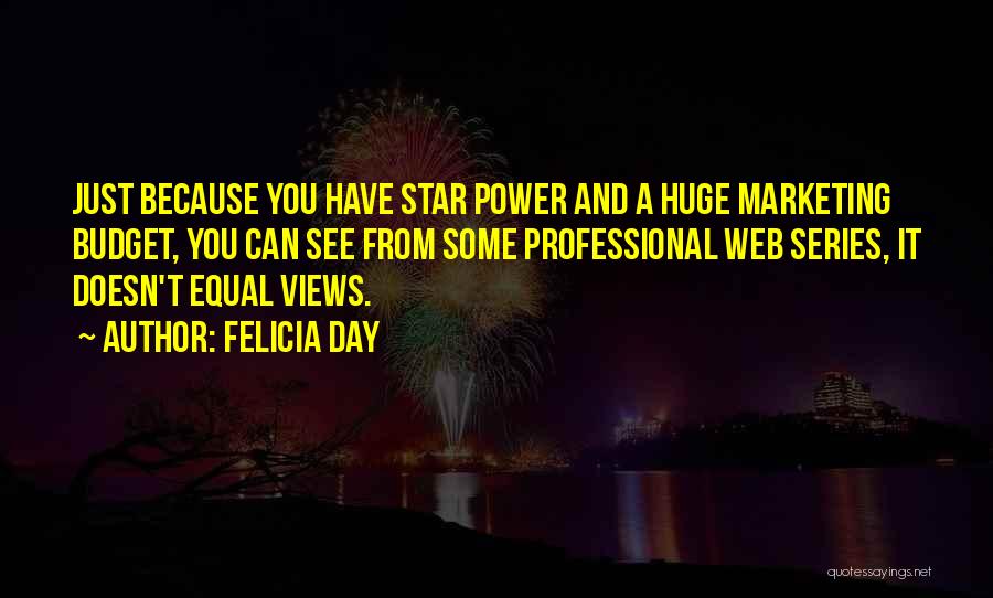Felicia Day Quotes: Just Because You Have Star Power And A Huge Marketing Budget, You Can See From Some Professional Web Series, It