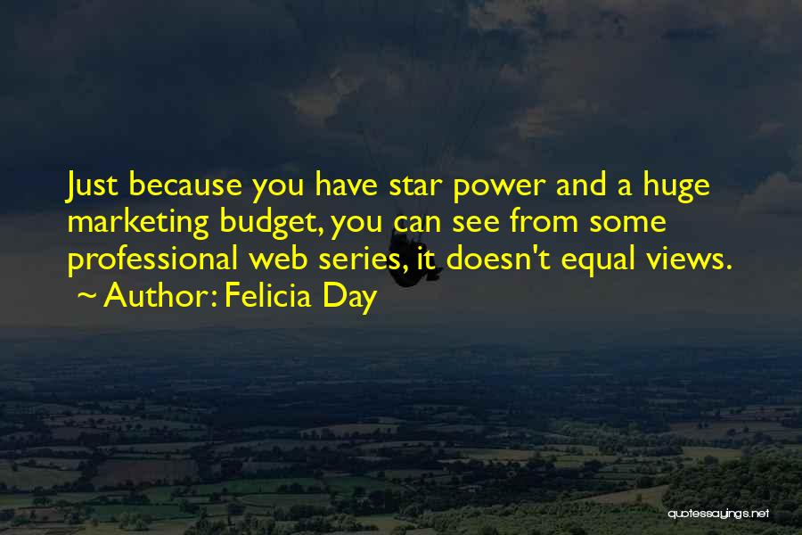 Felicia Day Quotes: Just Because You Have Star Power And A Huge Marketing Budget, You Can See From Some Professional Web Series, It