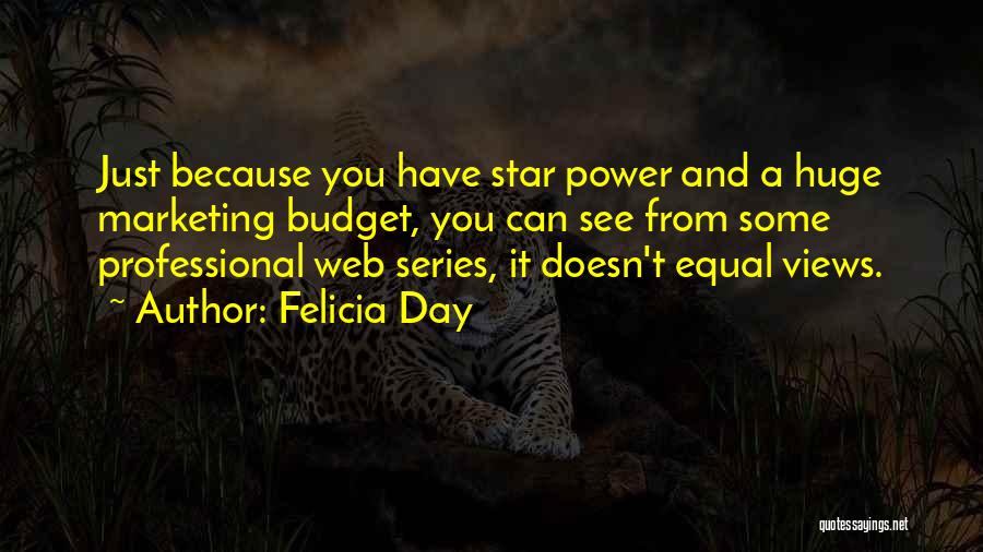 Felicia Day Quotes: Just Because You Have Star Power And A Huge Marketing Budget, You Can See From Some Professional Web Series, It