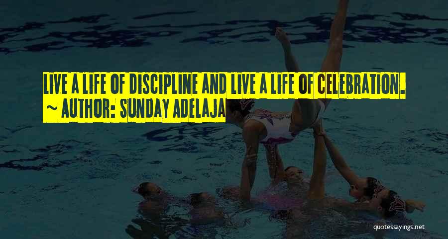 Sunday Adelaja Quotes: Live A Life Of Discipline And Live A Life Of Celebration.