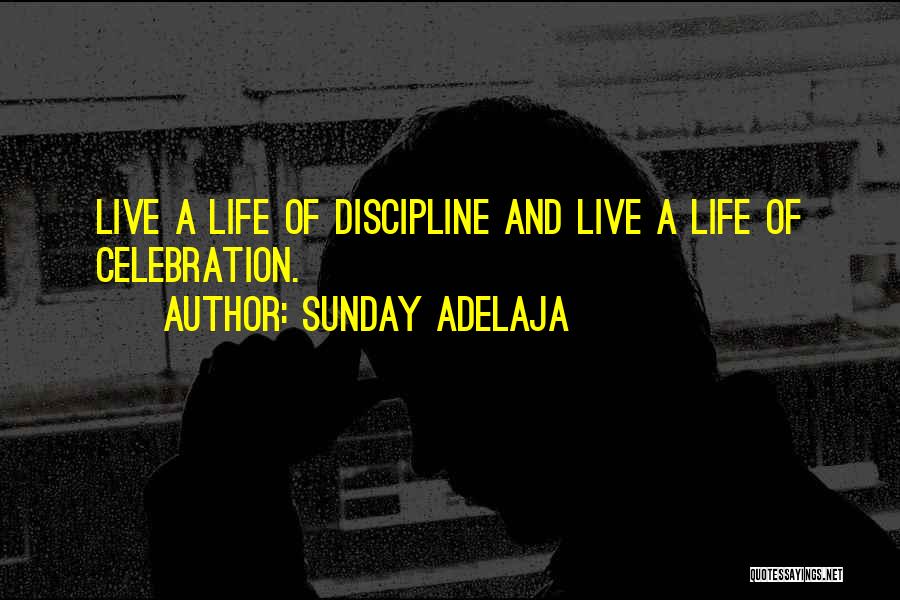 Sunday Adelaja Quotes: Live A Life Of Discipline And Live A Life Of Celebration.