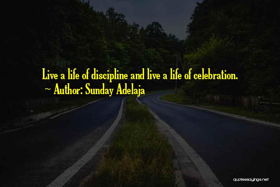 Sunday Adelaja Quotes: Live A Life Of Discipline And Live A Life Of Celebration.