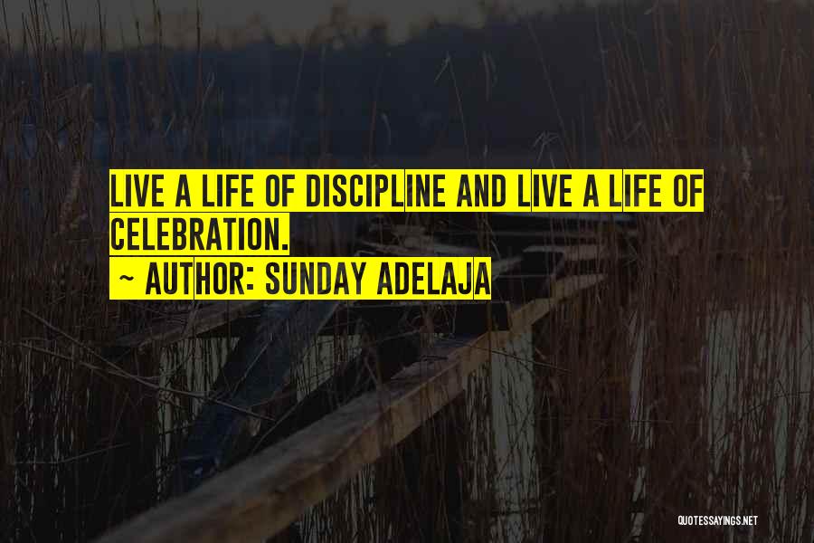 Sunday Adelaja Quotes: Live A Life Of Discipline And Live A Life Of Celebration.