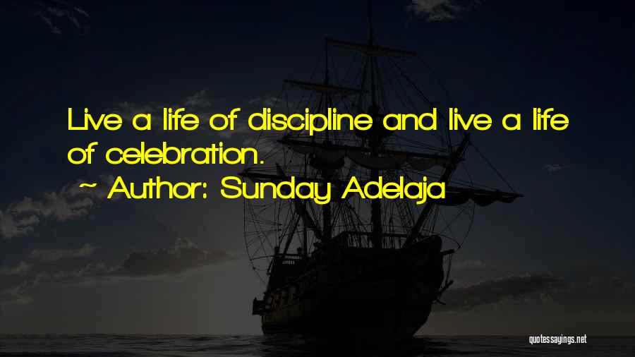 Sunday Adelaja Quotes: Live A Life Of Discipline And Live A Life Of Celebration.